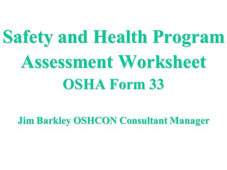 Purpose The intent of this presentation is to explain how OSHCON uses the Form 33, and show how employers might use it to measure and evaluate the strength.