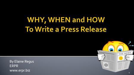 By Elaine Regus ERPR www.erpr.biz 1.  Promote yourself and/or your business  Attract new customers, clients, students  Help people find solutions 