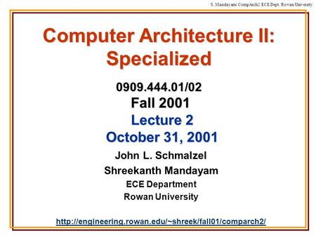 S. Mandayam/ CompArch2/ECE Dept./Rowan University Computer Architecture II: Specialized 0909.444.01/02 Fall 2001 John L. Schmalzel Shreekanth Mandayam.