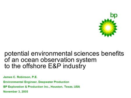 Potential environmental sciences benefits of an ocean observation system to the offshore E&P industry James C. Robinson, P.E. Environmental Engineer, Deepwater.