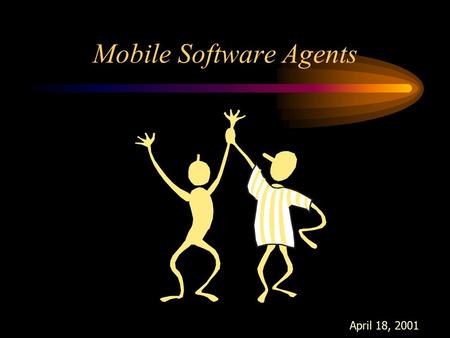 Mobile Software Agents April 18, 2001. Introduction: History research on agents was originated by J. McCarthy in the mid-1970’s the term agent was coined.