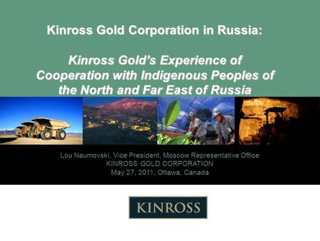 Delivering Disciplined Growth Kinross Gold Corporation in Russia: Kinross Gold’s Experience of Cooperation with Indigenous Peoples of the North and Far.