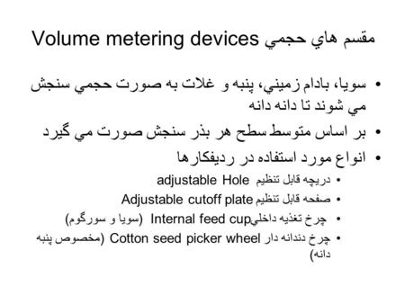 مقسم هاي حجمي Volume metering devices سويا، بادام زميني، پنبه و غلات به صورت حجمي سنجش مي شوند تا دانه دانه بر اساس متوسط سطح هر بذر سنجش صورت مي گيرد.