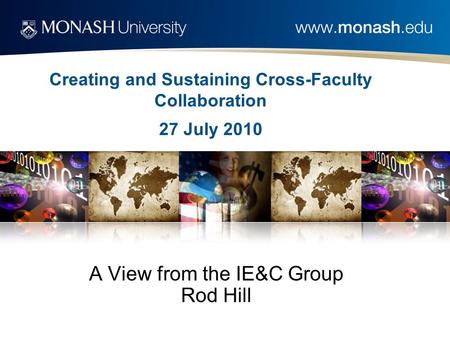 A View from the IE&C Group Rod Hill Creating and Sustaining Cross-Faculty Collaboration 27 July 2010.