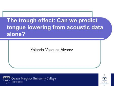 The trough effect: Can we predict tongue lowering from acoustic data alone? Yolanda Vazquez Alvarez.