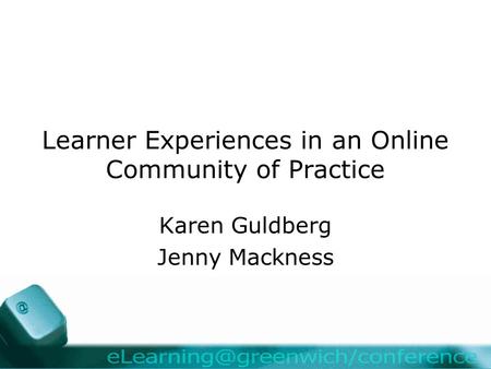 Learner Experiences in an Online Community of Practice Karen Guldberg Jenny Mackness.