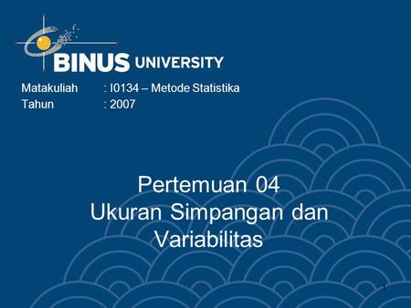 1 Pertemuan 04 Ukuran Simpangan dan Variabilitas Matakuliah: I0134 – Metode Statistika Tahun: 2007.