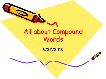 All about Compound Words 6/27/2015 Learning Goal: We will learn about compound words.