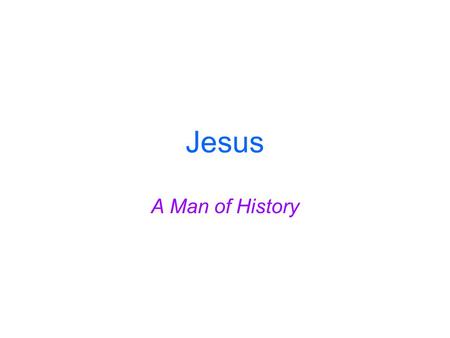 Jesus A Man of History. QUOTES IN THESE SLIDES COME FROM MATERIAL COMPLIED BY Josh McDowell in his Evidence That Demands A Verdict published By Campus.