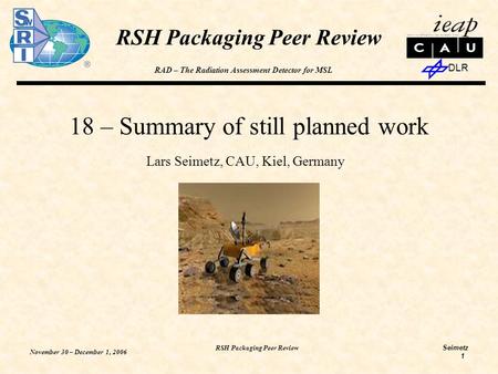 RAD – The Radiation Assessment Detector for MSL Seimetz DLR November 30 – December 1, 2006 RSH Packaging Peer Review 1 18 – Summary of still planned work.