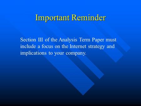 Important Reminder Section III of the Analysis Term Paper must include a focus on the Internet strategy and implications to your company.