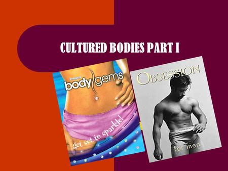 CULTURED BODIES PART I. OBJECTIVE Mahasiswa dapat memberikan contoh tentang konsep cultured bodies yang berhubungan dengan technique of the body, culture.