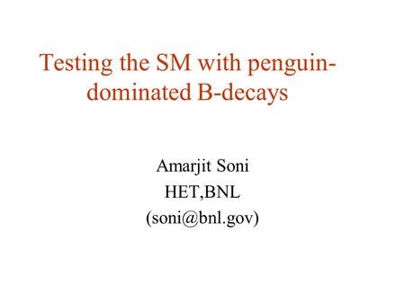 Testing the SM with penguin- dominated B-decays Amarjit Soni HET,BNL