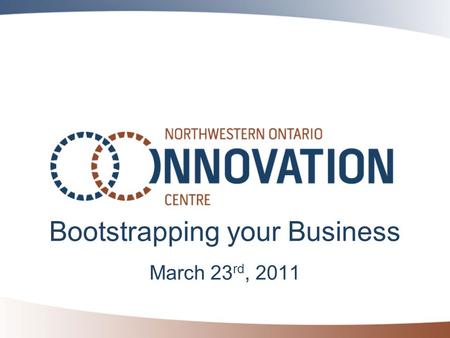 Bootstrapping your Business March 23 rd, 2011. What we do Support the growth of new and existing businesses with innovative opportunities Facilitate connections.