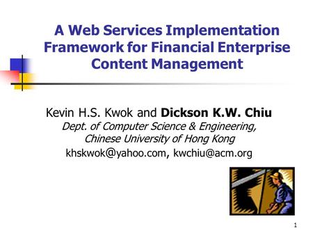 1 A Web Services Implementation Framework for Financial Enterprise Content Management Kevin H.S. Kwok and Dickson K.W. Chiu Dept. of Computer Science &