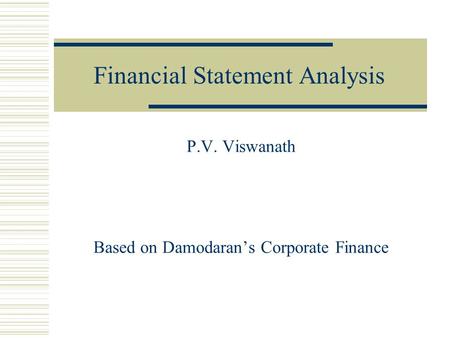 Financial Statement Analysis P.V. Viswanath Based on Damodaran’s Corporate Finance.