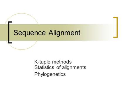 K-tuple methods Statistics of alignments Phylogenetics