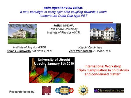 Research fueled by: JAIRO SINOVA Texas A&M University Institute of Physics ASCR Hitachi Cambridge Jörg Wunderlich, A. Irvine, et al Institute of Physics.