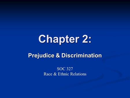 Chapter 2: Prejudice & Discrimination SOC 327 Race & Ethnic Relations.