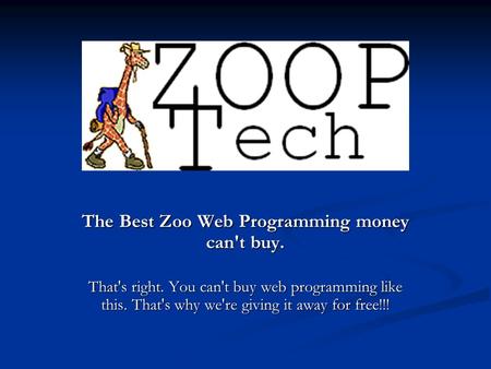 The Best Zoo Web Programming money can't buy. That's right. You can't buy web programming like this. That's why we're giving it away for free!!!