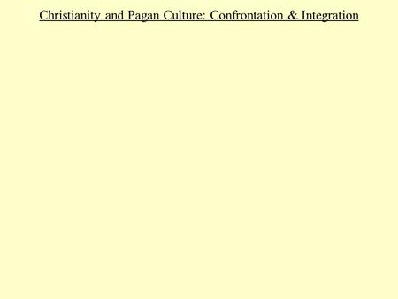 Christianity and Pagan Culture: Confrontation & Integration.