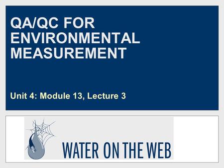 QA/QC FOR ENVIRONMENTAL MEASUREMENT Unit 4: Module 13, Lecture 3.