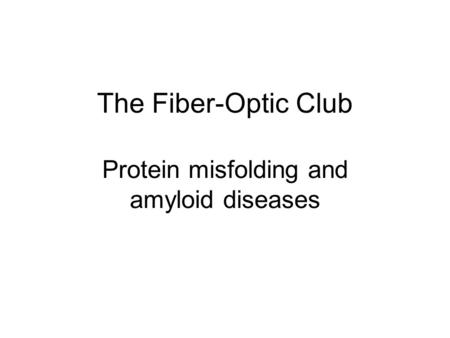 The Fiber-Optic Club Protein misfolding and amyloid diseases.