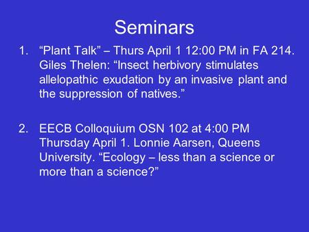 Seminars 1.“Plant Talk” – Thurs April 1 12:00 PM in FA 214. Giles Thelen: “ Insect herbivory stimulates allelopathic exudation by an invasive plant and.