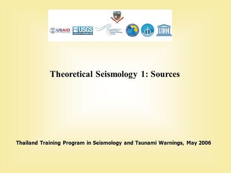 Thailand Training Program in Seismology and Tsunami Warnings, May 2006 Theoretical Seismology 1: Sources.