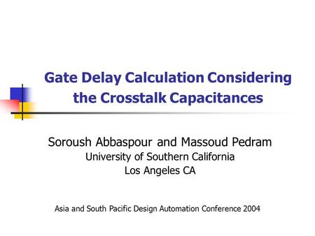 Gate Delay Calculation Considering the Crosstalk Capacitances Soroush Abbaspour and Massoud Pedram University of Southern California Los Angeles CA Asia.