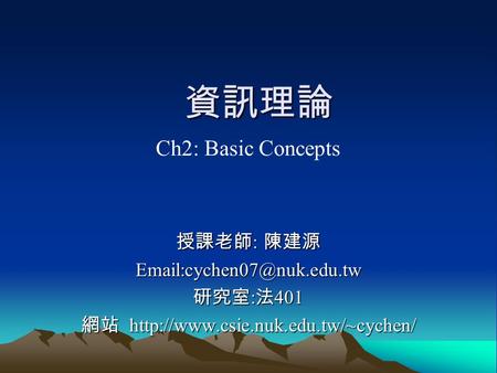 資訊理論 授課老師 : 陳建源 研究室 : 法 401 網站  Ch2: Basic Concepts.