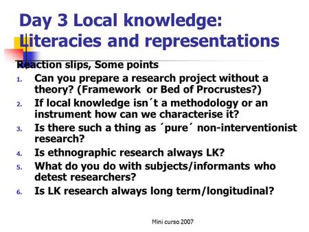 Mini curso 2007 Day 3 Local knowledge: Literacies and representations Reaction slips, Some points 1. Can you prepare a research project without a theory?