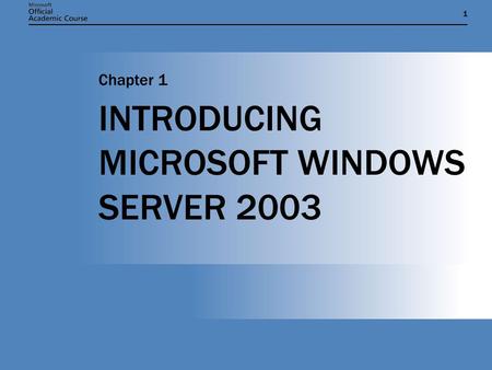 11 INTRODUCING MICROSOFT WINDOWS SERVER 2003 Chapter 1.