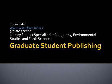 Susan Tudin 520-2600 ext. 2018 Library Subject Specialist for Geography, Environmental Studies and Earth Sciences.