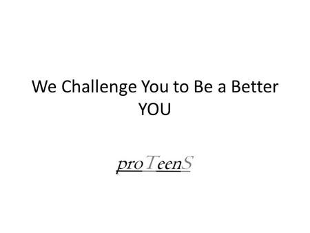 We Challenge You to Be a Better YOU. reDEEM Yourself ProTeens will support which focuses on: Diet Exercise English Math.