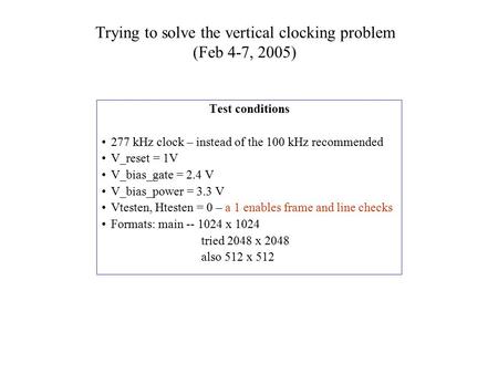 Trying to solve the vertical clocking problem (Feb 4-7, 2005) Test conditions 277 kHz clock – instead of the 100 kHz recommended V_reset = 1V V_bias_gate.