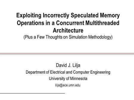 Exploiting Incorrectly Speculated Memory Operations in a Concurrent Multithreaded Architecture (Plus a Few Thoughts on Simulation Methodology) David J.