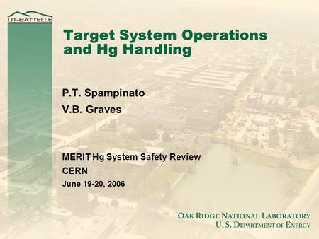 Target System Operations and Hg Handling P.T. Spampinato V.B. Graves MERIT Hg System Safety Review CERN June 19-20, 2006.