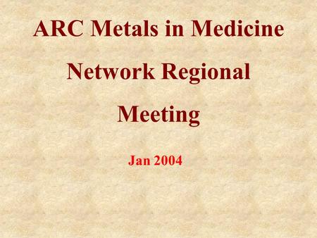 ARC Metals in Medicine Network Regional Meeting Jan 2004.