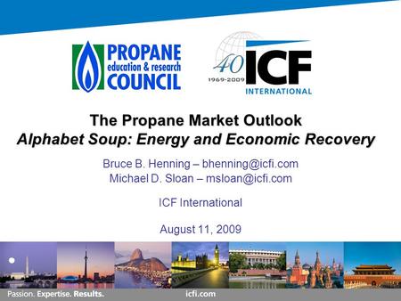 The Propane Market Outlook Alphabet Soup: Energy and Economic Recovery Bruce B. Henning – Michael D. Sloan – ICF International.