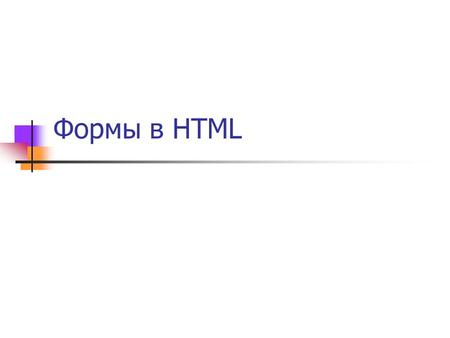 Формы в HTML. Элемент FORM Элемент уровня «блок» Управляющие элементы Просто текст Атрибуты: action – url обработчика method – post или get enctype –