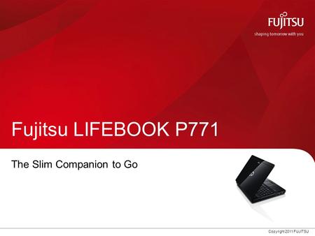 Copyright 2011 FUJITSU Fujitsu LIFEBOOK P771 The Slim Companion to Go.