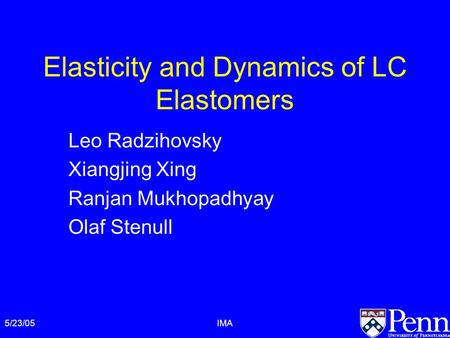 5/23/05IMA Elasticity and Dynamics of LC Elastomers Leo Radzihovsky Xiangjing Xing Ranjan Mukhopadhyay Olaf Stenull.