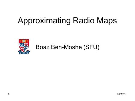 28/7/051 Approximating Radio Maps Boaz Ben-Moshe (SFU)