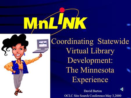 Coordinating Statewide Virtual Library Development: The Minnesota Experience David Barton OCLC Site Search Conference May 3,2000.