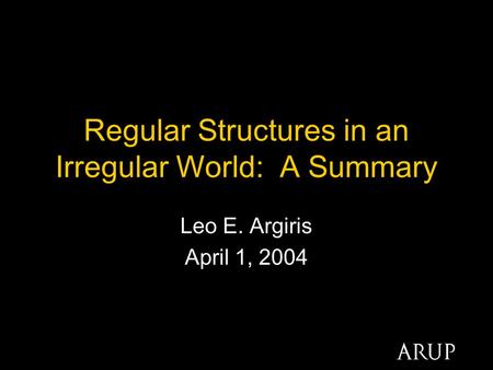 Regular Structures in an Irregular World: A Summary Leo E. Argiris April 1, 2004.