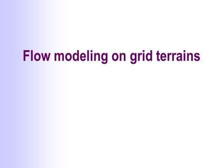 Flow modeling on grid terrains. Why GIS?  How it all started.. Duke Environmental researchers: computing flow accumulation for Appalachian Mountains.