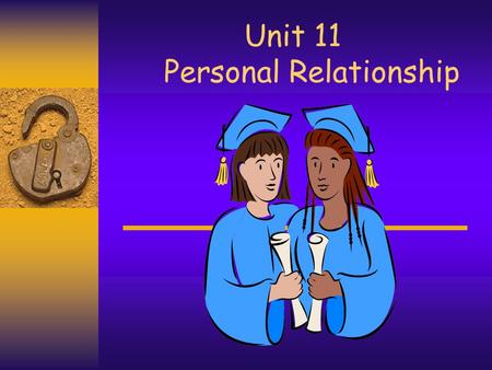 Unit 11 Personal Relationship. Learning Objectives  To talk about the personality that influences your life.  To discuss the ways to build up your personal.