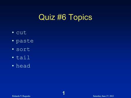 Rolando V. RaqueñoSaturday, June 27, 2015 1 Quiz #6 Topics cut paste sort tail head.