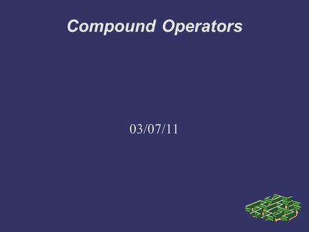 Compound Operators 03/07/11. More Operators, First Section 4.4.